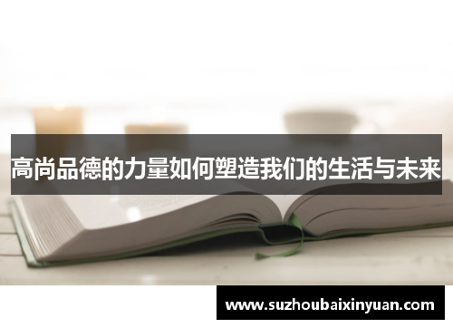 高尚品德的力量如何塑造我们的生活与未来