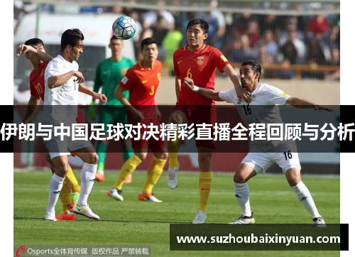 伊朗与中国足球对决精彩直播全程回顾与分析
