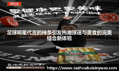 足球明星代言的辣条引发热潮球迷与美食的完美结合新体验