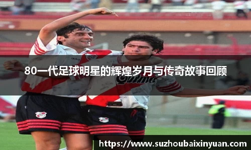 80一代足球明星的辉煌岁月与传奇故事回顾