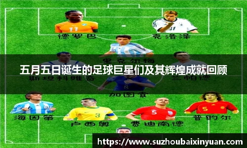 五月五日诞生的足球巨星们及其辉煌成就回顾